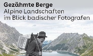Leitmotiv der Ausstellung Gezähmte Berge. Alpine Landschaften im Blick badischer Fotografen